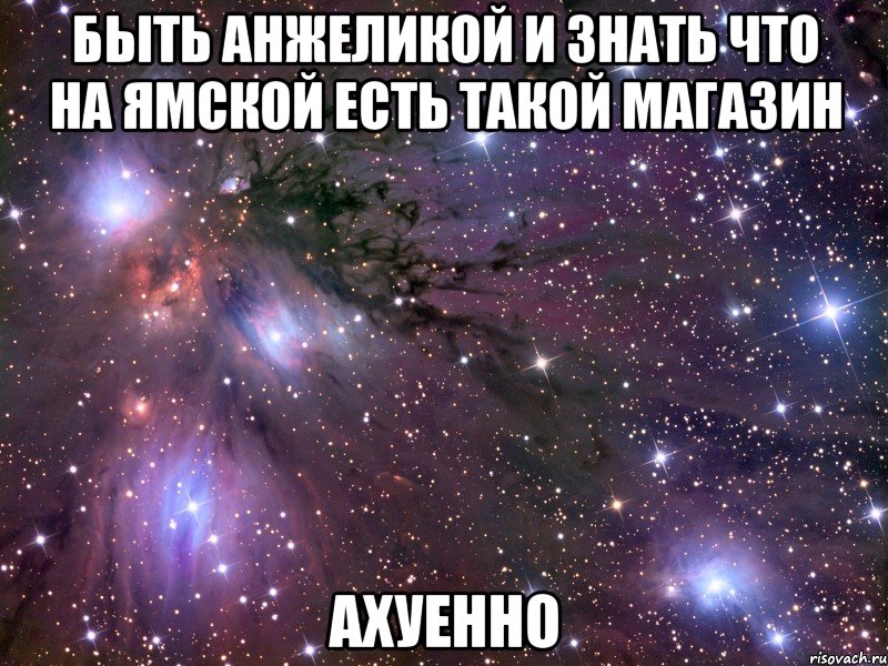 быть анжеликой и знать что на ямской есть такой магазин ахуенно, Мем Космос