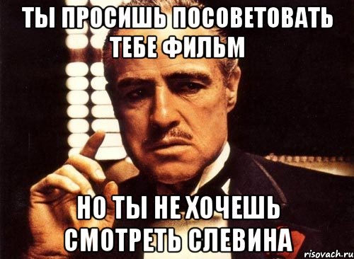 ты просишь посоветовать тебе фильм но ты не хочешь смотреть слевина, Мем крестный отец