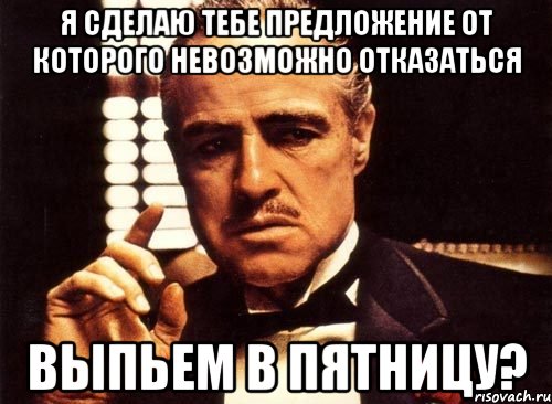 я сделаю тебе предложение от которого невозможно отказаться выпьем в пятницу?, Мем крестный отец