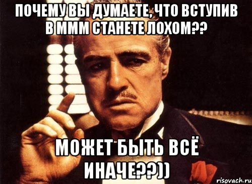 почему вы думаете, что вступив в ммм станете лохом?? может быть всё иначе??)), Мем крестный отец