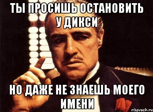 ты просишь остановить у дикси но даже не знаешь моего имени, Мем крестный отец