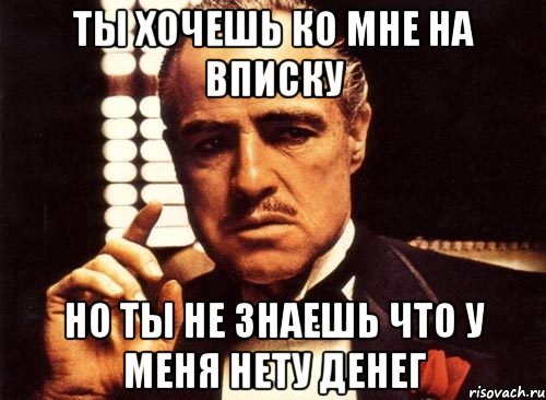 ты хочешь ко мне на вписку но ты не знаешь что у меня нету денег, Мем крестный отец