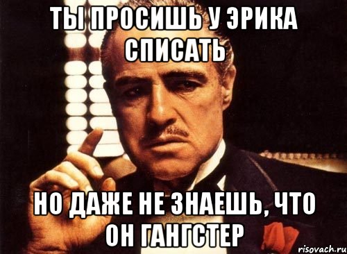 ты просишь у эрика списать но даже не знаешь, что он гангстер, Мем крестный отец