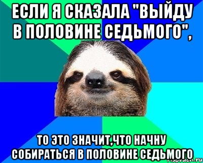 если я сказала "выйду в половине седьмого", то это значит,что начну собираться в половине седьмого