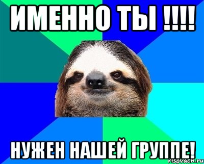 именно ты !!! нужен нашей группе!