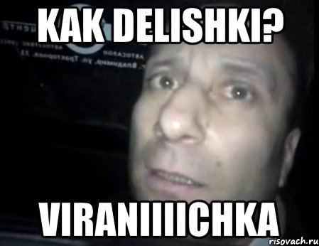 kak delishki? viraniiiichka