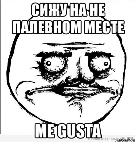 сижу на не палевном месте me gusta, Мем Me Gusta