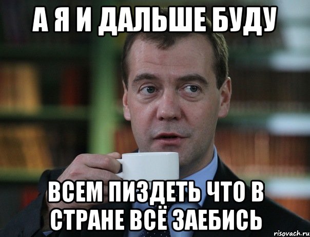 а я и дальше буду всем пиздеть что в стране всё заебись, Мем Медведев спок бро