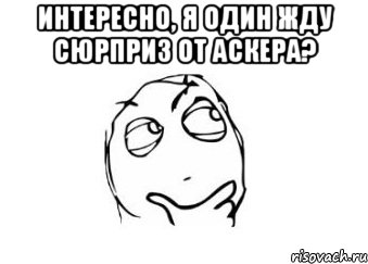 интересно, я один жду сюрприз от аскера? 