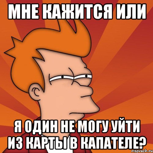 мне кажится или я один не могу уйти из карты в капателе?, Мем Мне кажется или (Фрай Футурама)