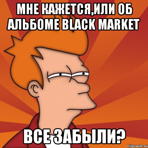 мне кажется,или об альбоме black market все забыли?, Мем Мне кажется или (Фрай Футурама)