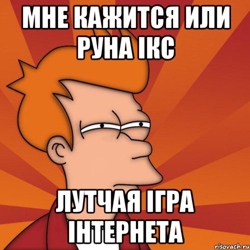 мне кажится или руна ікс лутчая ігра інтернета, Мем Мне кажется или (Фрай Футурама)