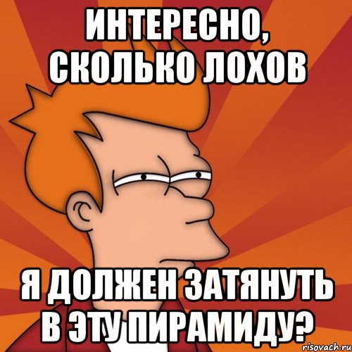 интересно, сколько лохов я должен затянуть в эту пирамиду?, Мем Мне кажется или (Фрай Футурама)