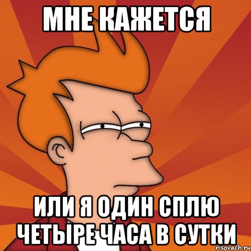 мне кажется или я один сплю четыре часа в сутки, Мем Мне кажется или (Фрай Футурама)