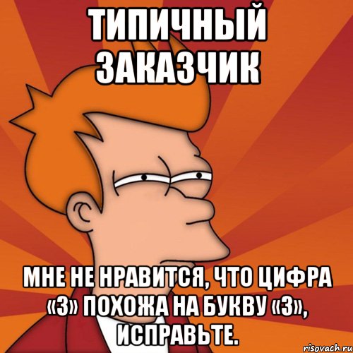 типичный заказчик мне не нравится, что цифра «3» похожа на букву «з», исправьте., Мем Мне кажется или (Фрай Футурама)