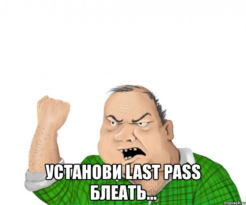  установи last pass блеать..., Мем мужик