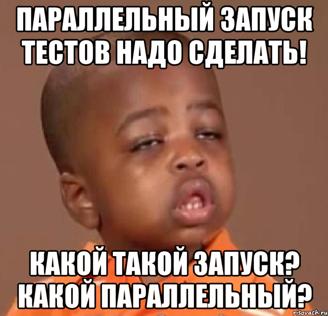 параллельный запуск тестов надо сделать! какой такой запуск? какой параллельный?, Мем  Какой пацан (негритенок)