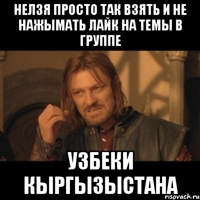 нелзя просто так взять и не нажымать лайк на темы в группе узбеки кыргызыстана, Мем Нельзя просто взять