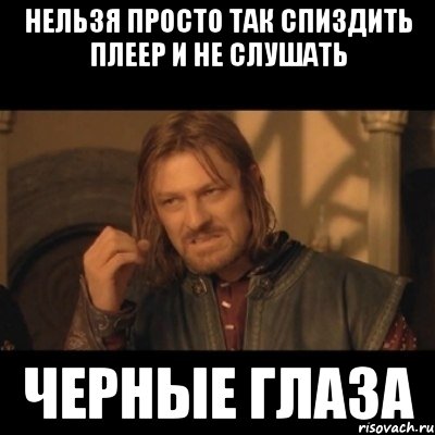 нельзя просто так спиздить плеер и не слушать черные глаза, Мем Нельзя просто взять