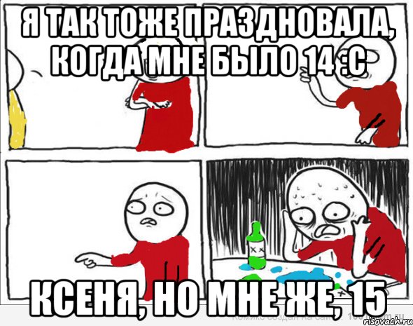 я так тоже праздновала, когда мне было 14 :с ксеня, но мне же, 15, Комикс Но я же