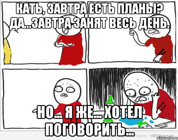 Кать, завтра есть планы? Да...Завтра занят весь день. Но... Я же... Хотел поговорить..., Комикс Но я же