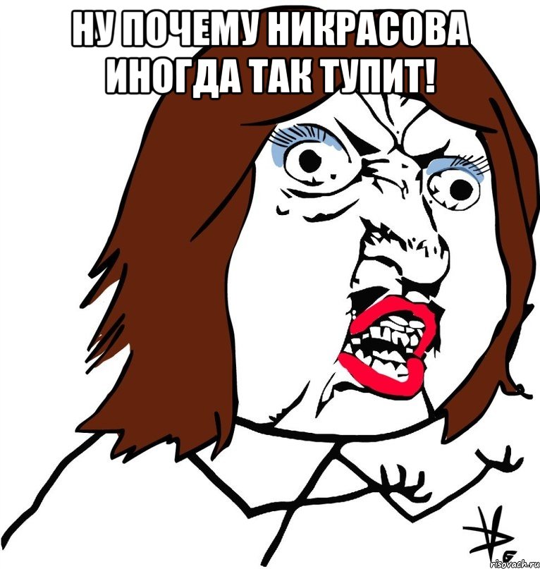 ну почему никрасова иногда так тупит! 