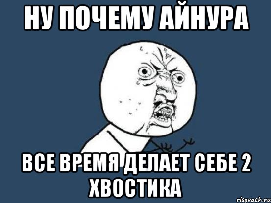 ну почему айнура все время делает себе 2 хвостика, Мем Ну почему