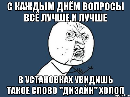 с каждым днём вопросы всё лучше и лучше в установках увидишь такое слово "дизайн" холоп, Мем Ну почему