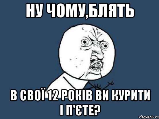 ну чому,блять в свої 12 років ви курити і п'єте?, Мем Ну почему