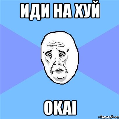 иди на хуй okai, Мем Okay face