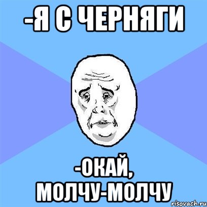 -я с черняги -окай, молчу-молчу, Мем Okay face