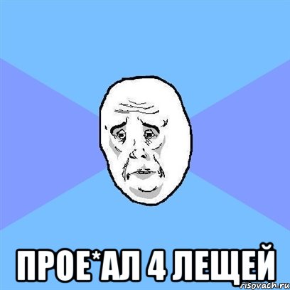  прое*ал 4 лещей, Мем Okay face