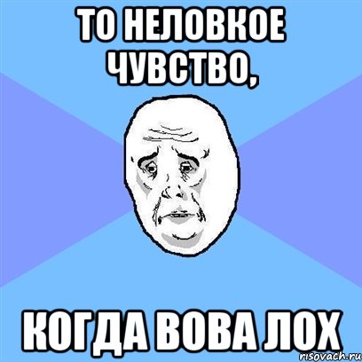 то неловкое чувство, когда вова лох, Мем Okay face