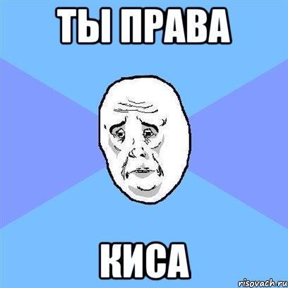 ты права киса, Мем Okay face