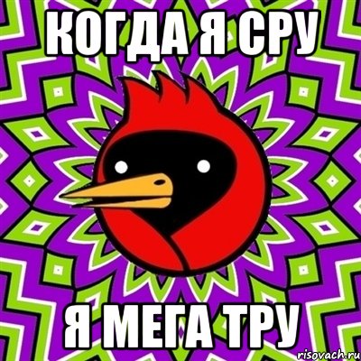 когда я сру я мега тру