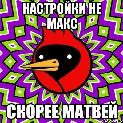 настройки не макс скорее матвей, Мем Омская птица