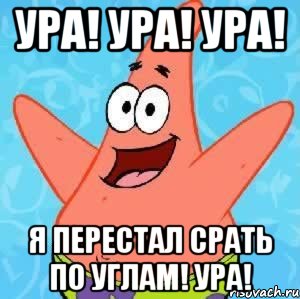 ура! ура! ура! я перестал срать по углам! ура!, Мем Патрик