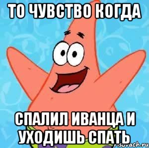 то чувство когда спалил иванца и уходишь спать, Мем Патрик