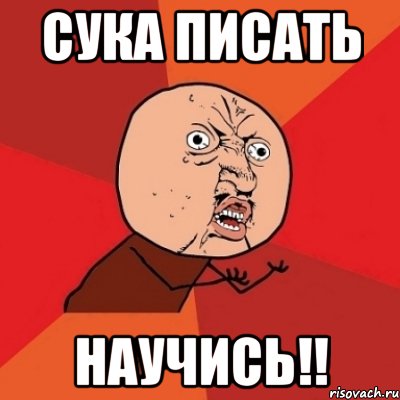 сука писать научись!!, Мем Почему