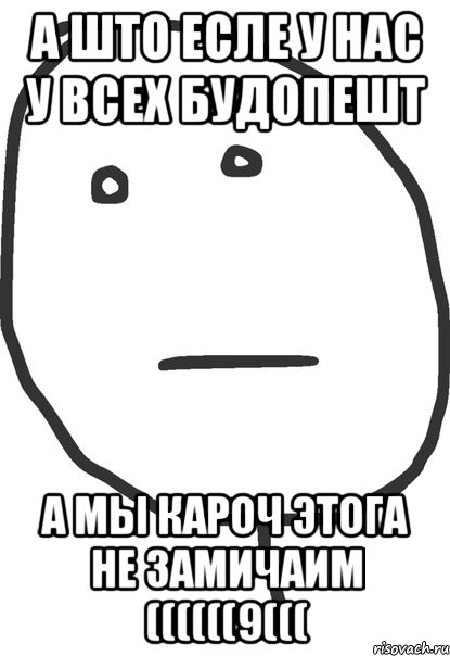 а што есле у нас у всех будопешт а мы кароч этога не замичаим ((((((9(((, Мем покер фейс