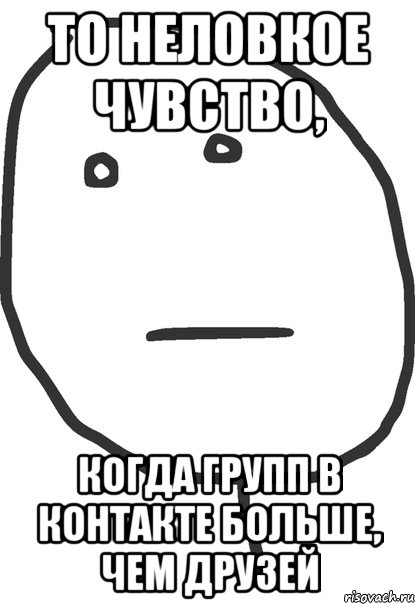 то неловкое чувство, когда групп в контакте больше, чем друзей, Мем покер фейс