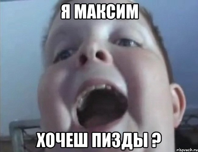 я максим хочеш пизды ?