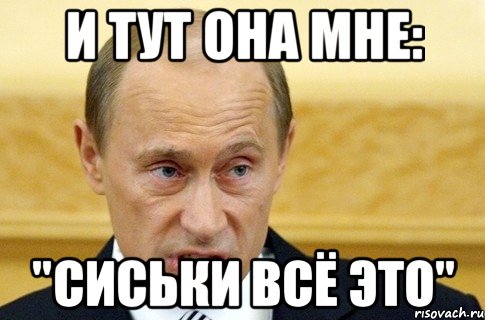 и тут она мне: "сиськи всё это", Мем путин