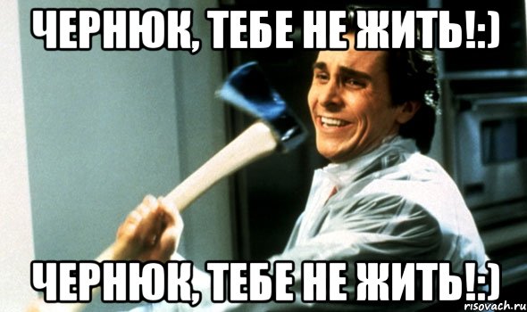 чернюк, тебе не жить!:) чернюк, тебе не жить!:), Мем Психопат с топором