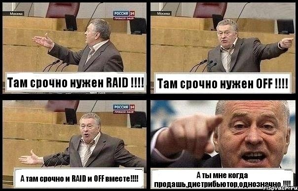 Там срочно нужен RAID !!! Там срочно нужен OFF !!! А там срочно и RAID и OFF вместе!!! А ты мне когда продашь,дистрибьютор,однозначно !!!, Комикс с Жириновским