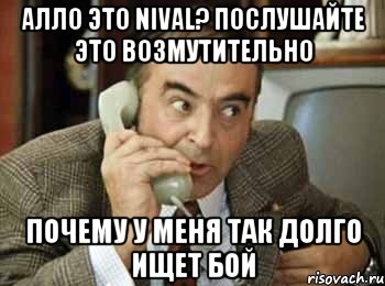 алло это nival? послушайте это возмутительно почему у меня так долго ищет бой