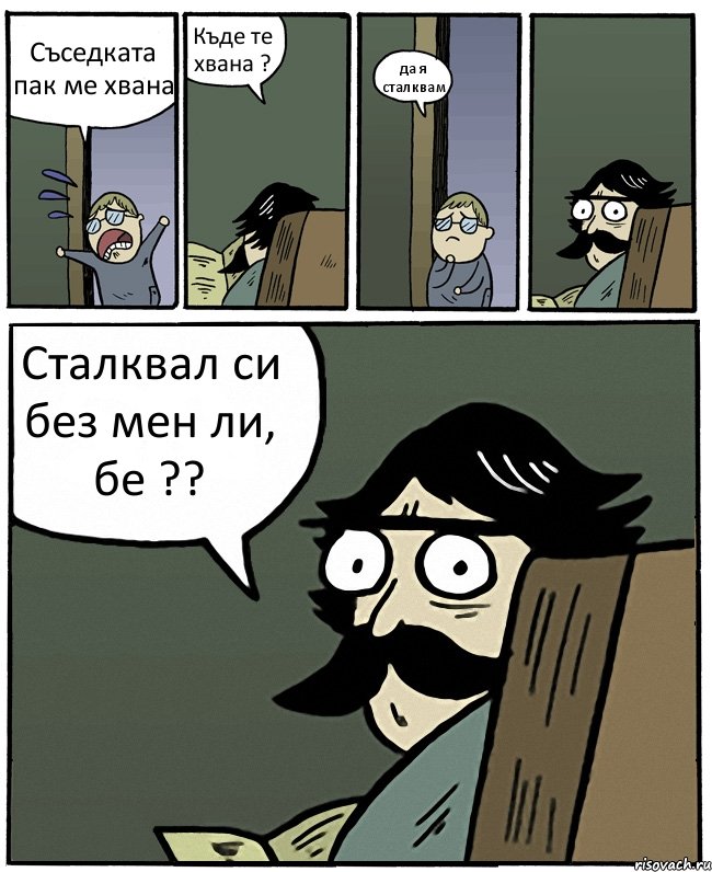 Съседката пак ме хвана Къде те хвана ? да я сталквам Сталквал си без мен ли, бе ??, Комикс Пучеглазый отец