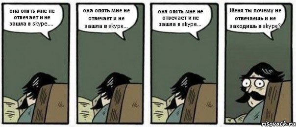 она опять мне не отвечает и не зашла в skype.... она опять мне не отвечает и не зашла в skype... она опять мне не отвечает и не зашла в skype... Женя ты почему не отвечаешь и не заходишь в skype?, Комикс Staredad