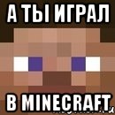 а ты играл в minecraft, Мем стив