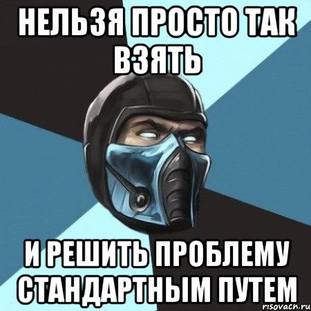 нельзя просто так взять и решить проблему стандартным путем, Мем Саб-Зиро